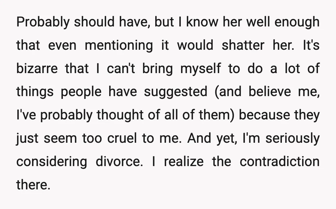 Probably should have, but I know her well enough that even mentioning it would shatter her. It's bizarre that I can't bring myself to do a lot of things people...