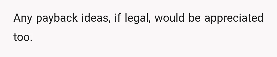 Any payback ideas, if legal, would be appreciated too.