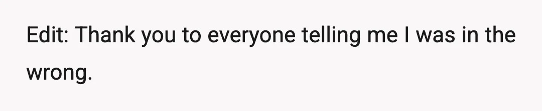 Edit: Thank you to everyone telling me I was in the wrong.