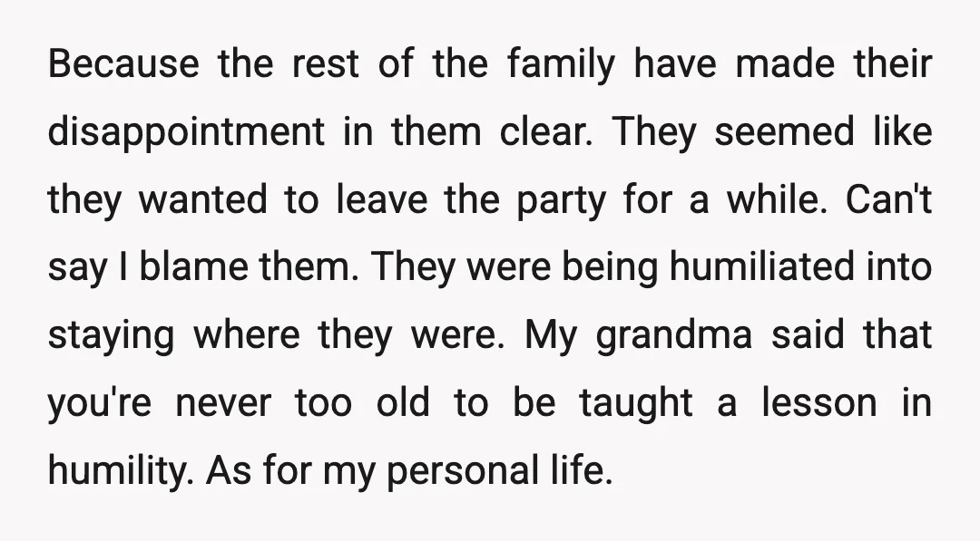 Because the rest of the family have made their disappointment in them clear. They seemed like they wanted to leave the party for a while. Can't say I blame them....