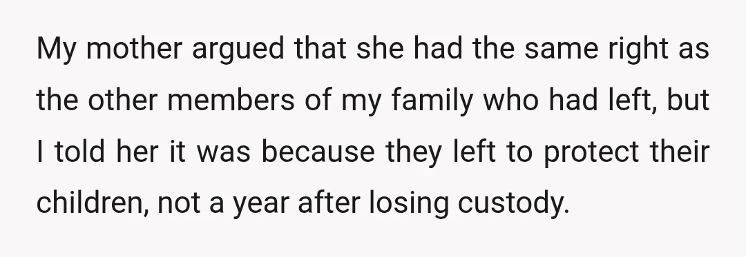 My mother argued that she had the same right as the other members of my family who had left, but I told her it was because they left to protect...