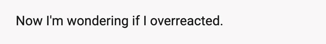In the heat of the moment, I told him I wanted a divorce.