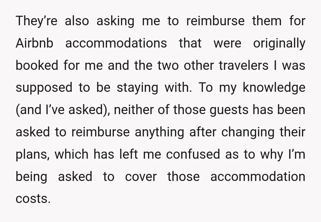 They’re also asking me to reimburse them for Airbnb accommodations that were originally booked for me and the two other travelers I was supposed to be staying with. To my...