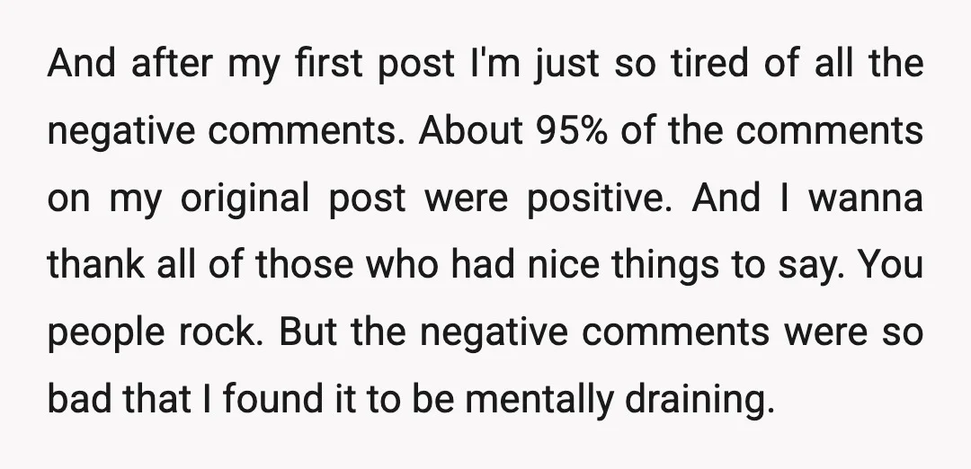 And after my first post I'm just so tired of all the negative comments. About 95% of the comments on my original post were positive. And I wanna thank all...