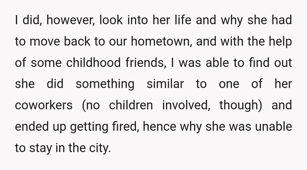 I did, however, look into her life and why she had to move back to our hometown, and with the help of some childhood friends, I was able to find...