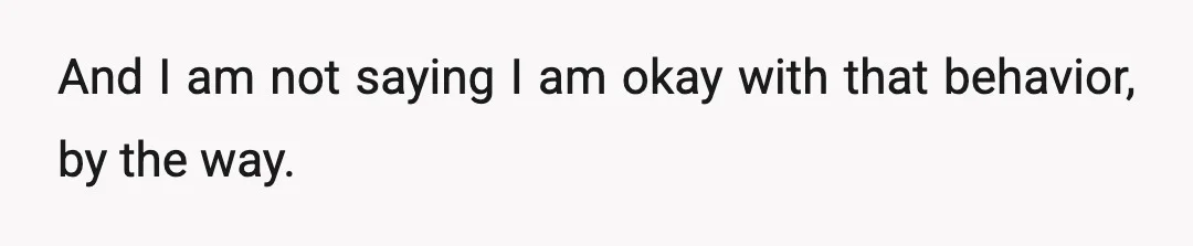 And I am not saying I am okay with that behavior, by the way.