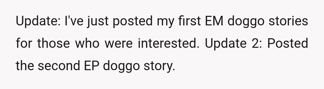 Update: I've just posted my first EM doggo stories for those who were interested. Update 2: Posted the second EP doggo story.