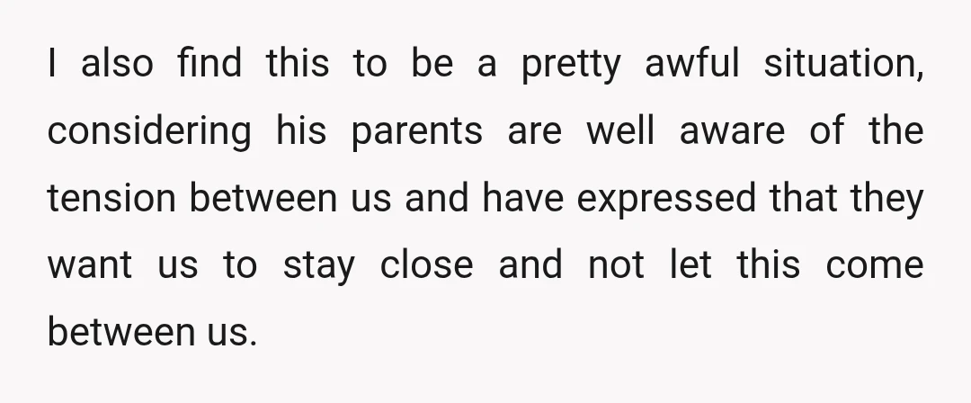 I also find this to be a pretty awful situation, considering his parents are well aware of the tension between us and have expressed that they want us to stay...