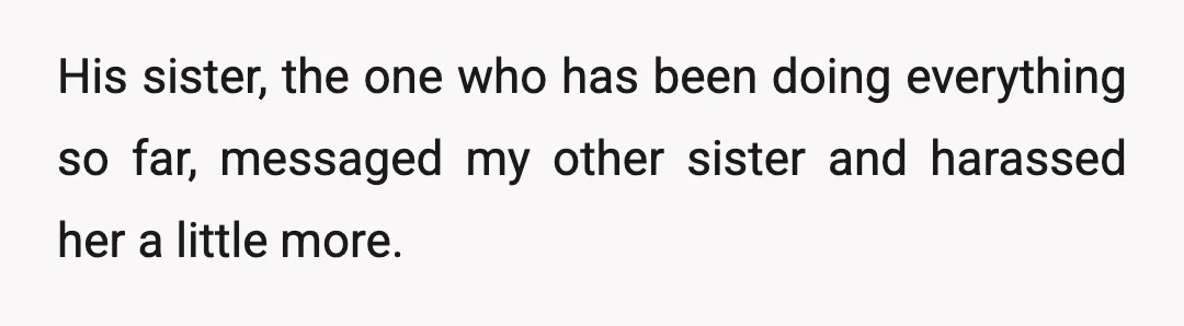 His sister, the one who has been doing everything so far, messaged my other sister and harassed her a little more.