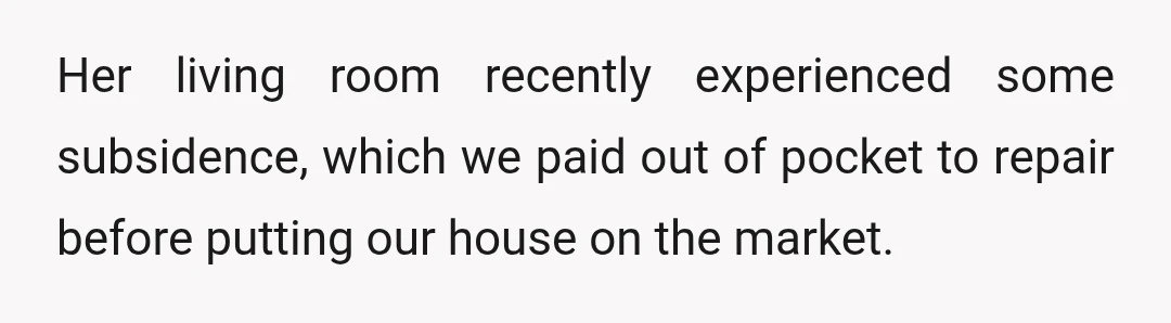 Her living room recently experienced some subsidence, which we paid out of pocket to repair before putting our house on the market.