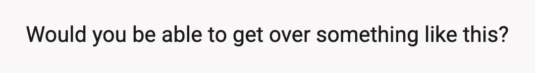 Would you be able to get over something like this?