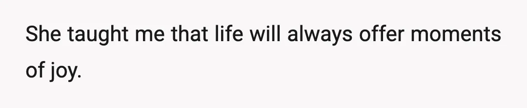 This woman has experienced so much loss, but has proved that life is still worth living fully.