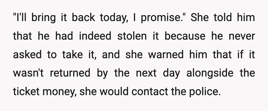 "I'll bring it back today, I promise." She told him that he had indeed stolen it because he never asked to take it, and she warned him that if it...