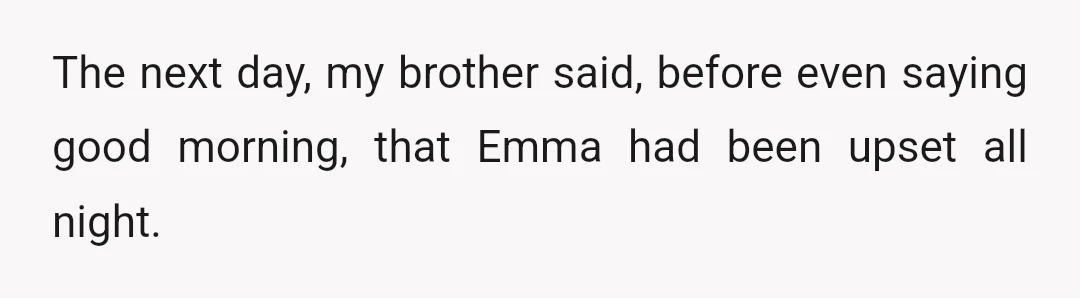 The next day, my brother said, before even saying good morning, that Emma had been upset all night.
