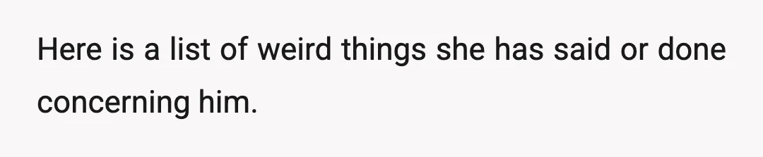 Here is a list of weird things she has said or done concerning him.