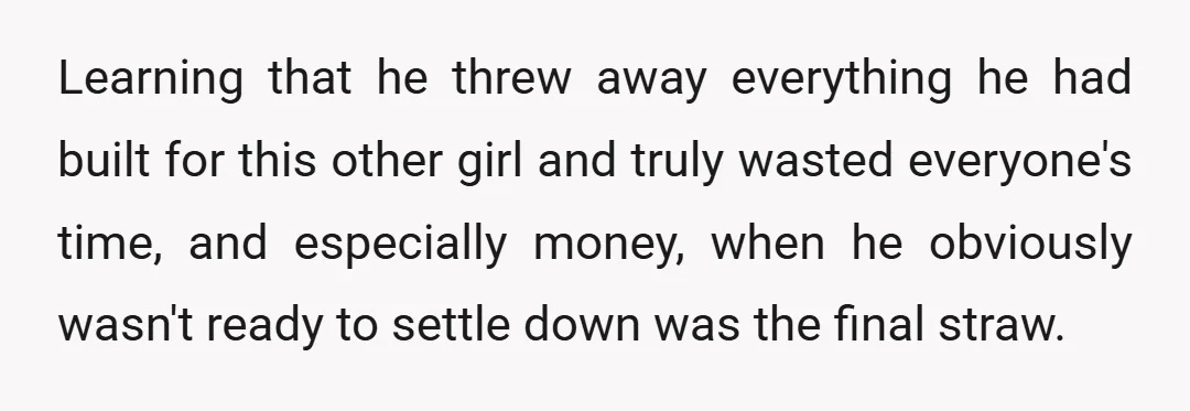 Learning that he threw away everything he had built for this other girl and truly wasted everyone's time, and especially money, when he obviously wasn't ready to settle down was...