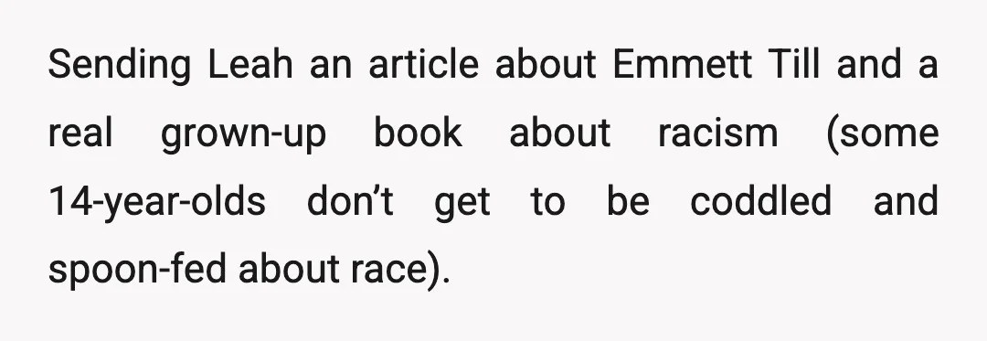 Sending Leah an article about Emmett Till and a real grown-up book about racism (some 14-year-olds don’t get to be coddled and spoon-fed about race).