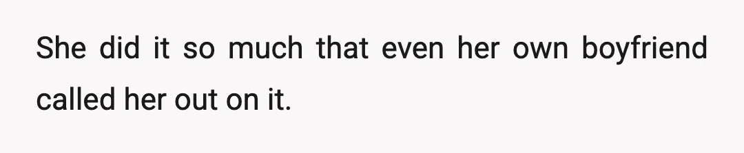 She did it so much that even her own boyfriend called her out on it.