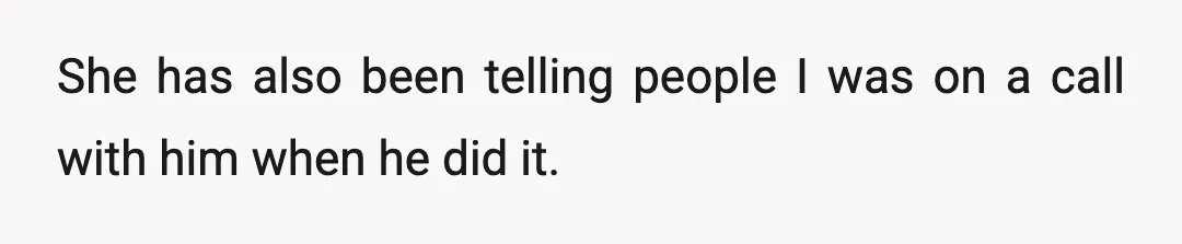 She has also been telling people I was on a call with him when he did it.