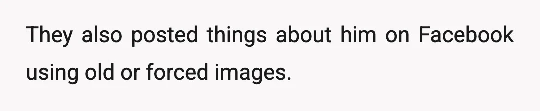 They also posted things about him on Facebook using old or forced images.