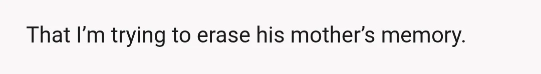 That I’m too harsh and casual when talking about his mother’s death (e.g. saying “she died” or “she is dead” instead of using softer words).