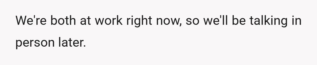 We're both at work right now, so we'll be talking in person later.