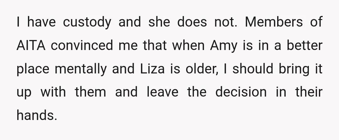 I’ve been told Amy will be a dependent well after she turns 18, as her mind just doesn’t function properly, so there is no risk of her mother getting into...