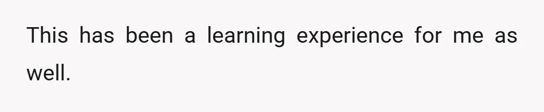 This has been a learning experience for me as well.