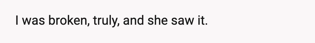 Which is why she decided to leave me.