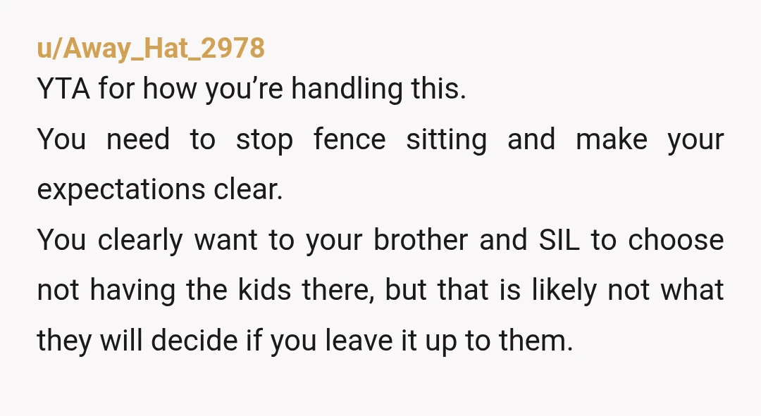 u/Away_Hat_2978 YTA for how you’re handling this. You need to stop fence sitting and make your expectations clear. You clearly want to your brother and SIL to choose not having...