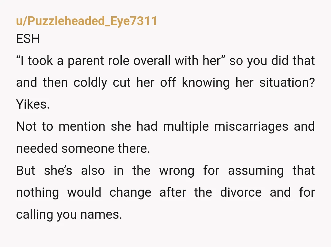 u/Puzzleheaded_Eye7311 ESH “I took a parent role overall with her” so you did that and then coldly cut her off knowing her situation? Yikes. Not to mention she had multiple...