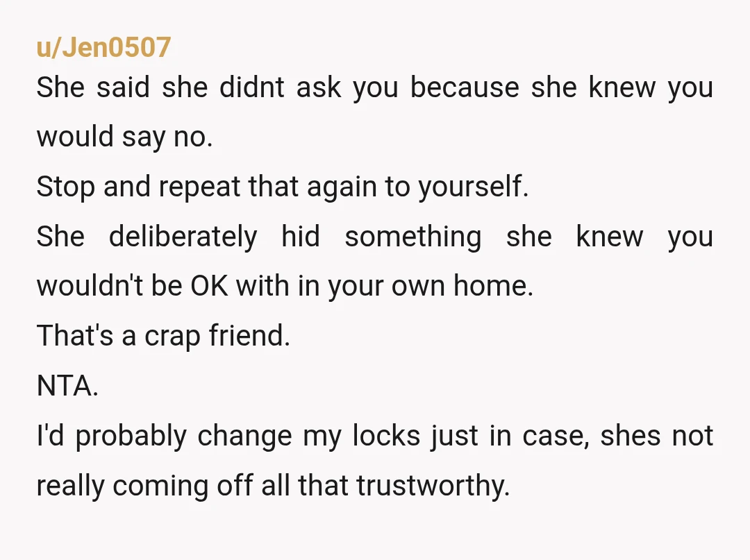 u/Jen0507 She said she didnt ask you because she knew you would say no. Stop and repeat that again to yourself. She deliberately hid something she knew you wouldn't be...
