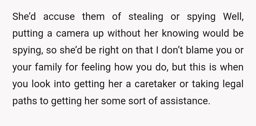 She’d accuse them of stealing or spying Well, putting a camera up without her knowing would be spying, so she’d be right on that I don’t blame you or your...