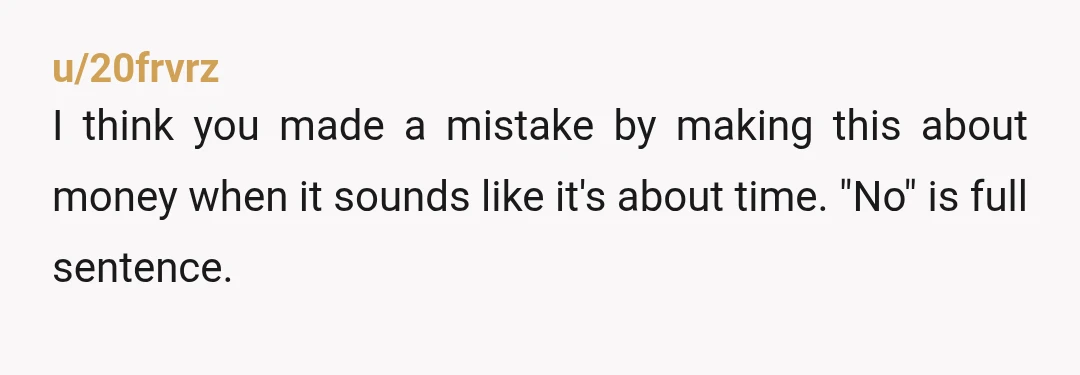 u/20frvrz
I think you made a mistake by making this about money when it sounds like it's about time. "No" is full sentence.