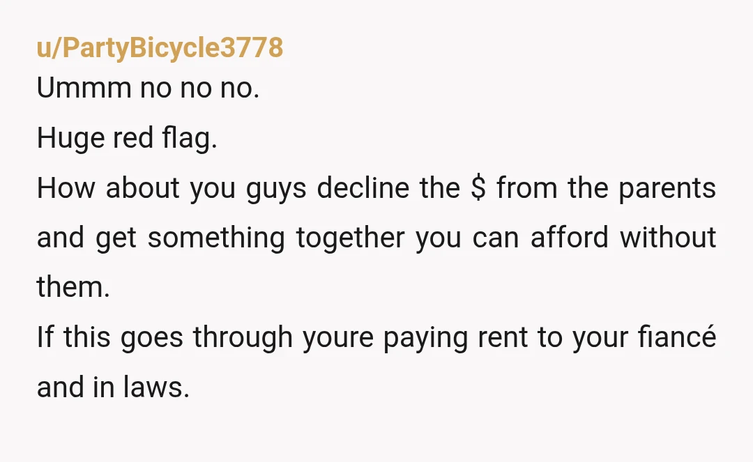 u/PartyBicycle3778 Ummm no no no. Huge red flag. How about you guys decline the $ from the parents and get something together you can afford without them. If this goes...