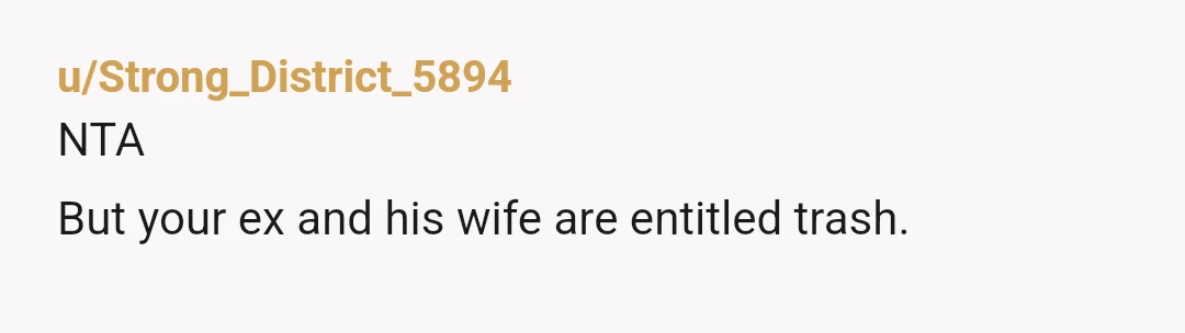 u/Strong_District_5894
NTA
But your ex and his wife are entitled trash.