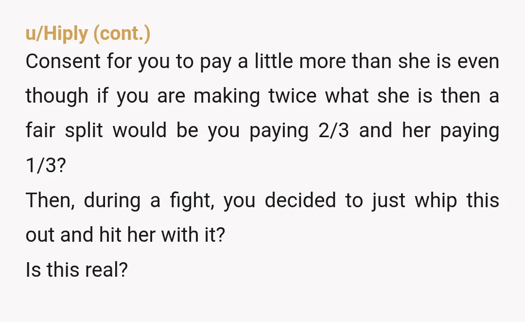 u/No_Text_4500 You say "wife" but it sounds more like "estranged roomate". Why is she worried about money so badly? Do you not like... you know... help her. Wtheck if this...