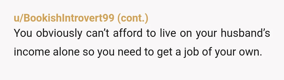 u/Mrs_Jones_85
You are undeniably the AH! Imagine his next wife saying the same thing about you and your kid.
You're just awful 