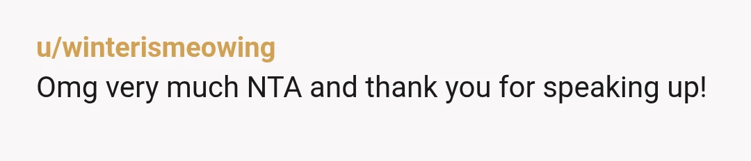 u/winterismeowing
Omg very much NTA and thank you for speaking up!