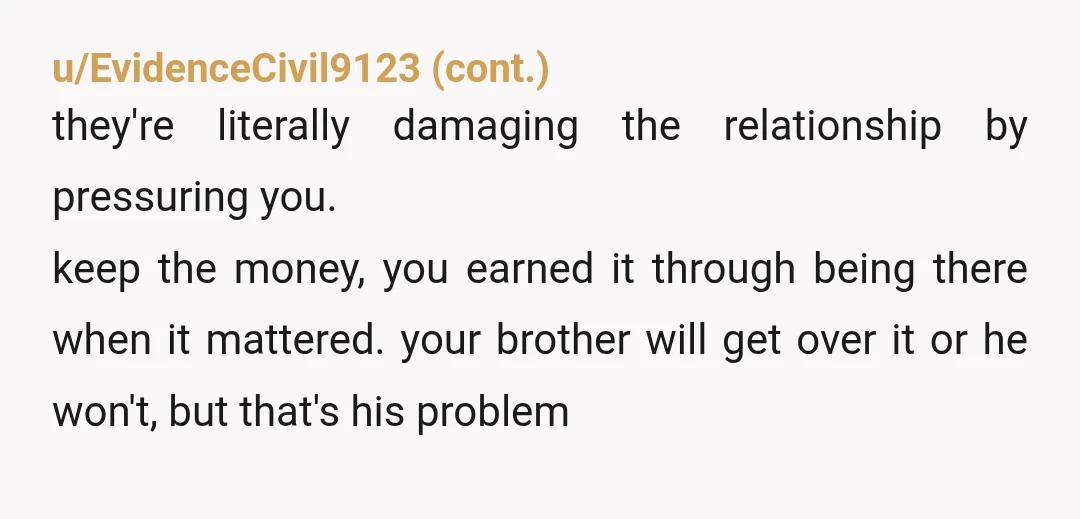 u/Harmony109 Use that money to move out of their house so you don’t have to see them on a regular basis, and they won’t have to worry about being reminded...