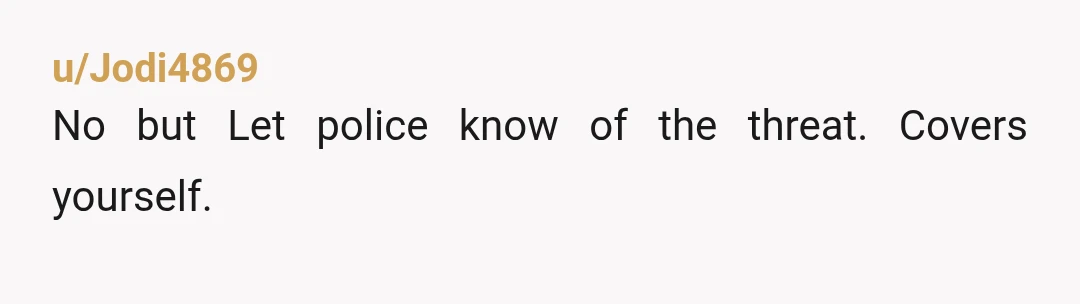 u/Jodi4869
No but Let police know of the threat. Covers yourself.