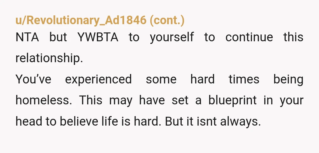 u/Sun_Blossoms I stopped reading after you said he mocks you. Why would you be with someone who mocks you? People who love you wouldn’t mock your trauma. You really want...