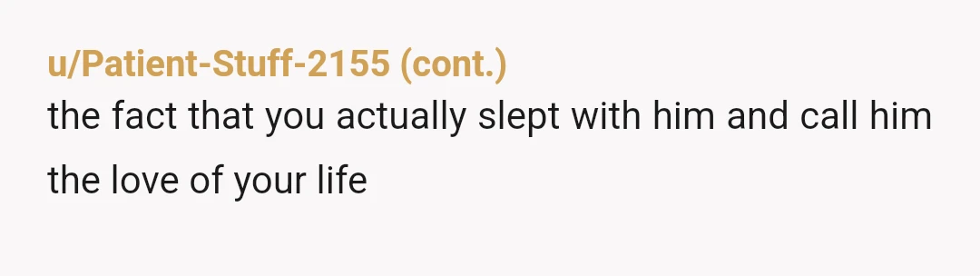 u/Correct_Cat4414 At some point the both of you have to create a healthy framework for your relationship. He has to know unequivocally that a romantic partnership with you will not...