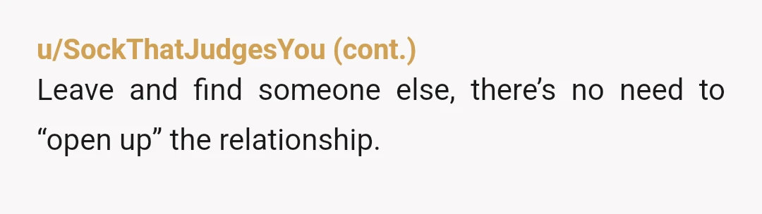 u/Legion1117 If you need to look outside the relationship to satisfy your needs, you aren't compatible and need to end it and move on. YTA for thinking you can have...