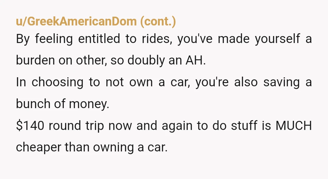 u/Historical_Term2454 YTA.  All the other info is irrelevant. John said no; you refused to accept it. If you want more success in asking for rides, you should offer to buy...