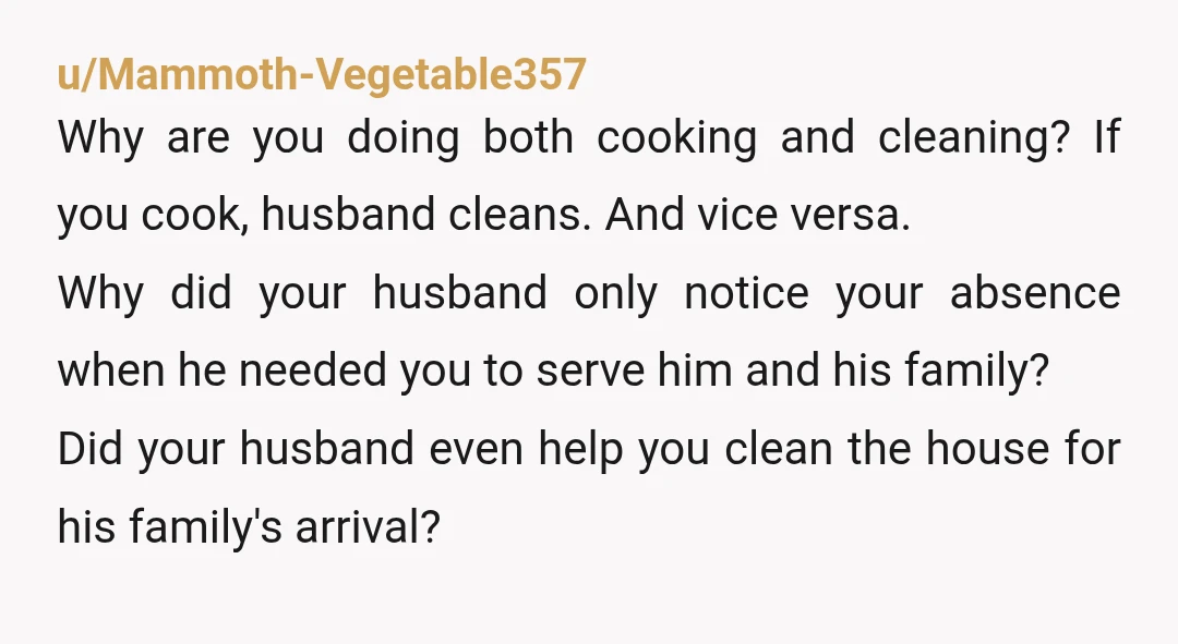 u/JanetInSpain "he just laughed it off and said something like you know how mom is about cleaning" You have a husband problem. It is literally part of a partner's job...