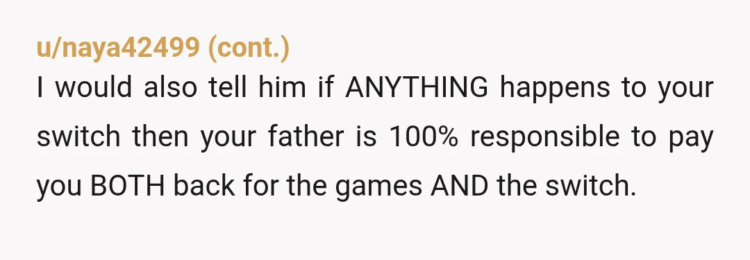 u/ChandrikaMoon You should hide the Switch yourselves and keep asking for it back. Eventually she’ll learn that she doesn’t have it. Either she will get in trouble for once, or...