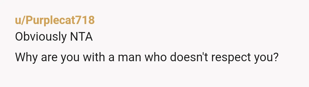 u/Purplecat718
Obviously NTA
Why are you with a man who doesn't respect you?