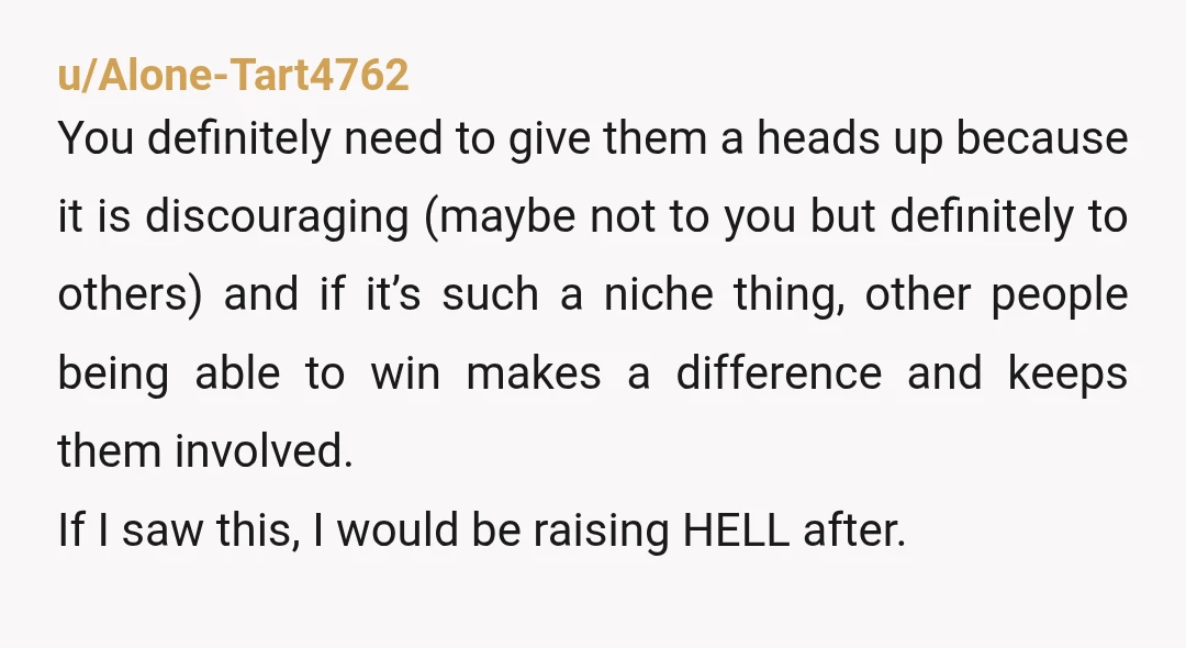 u/Alone-Tart4762 You definitely need to give them a heads up because it is discouraging (maybe not to you but definitely to others) and if it’s such a niche thing, other...