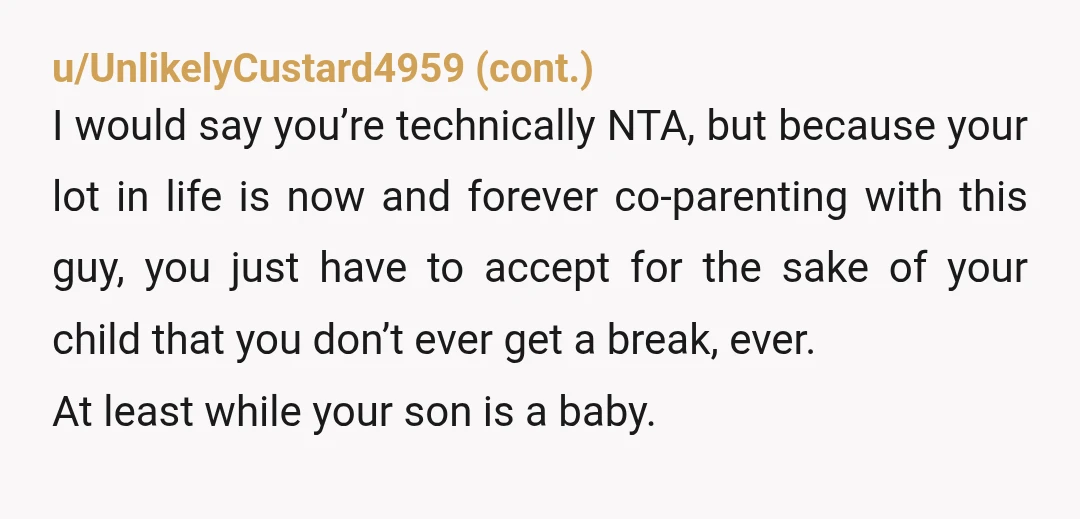 u/Skocja202
Baby daddy’s got a good thing going.
Don’t expect anything to change.
Except another baby or two.
